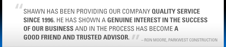 Shawn has been providing our company quality service since 1996. He has shown a genuine interest in the success of our business and in the process has become a good friend and trusted advisor.